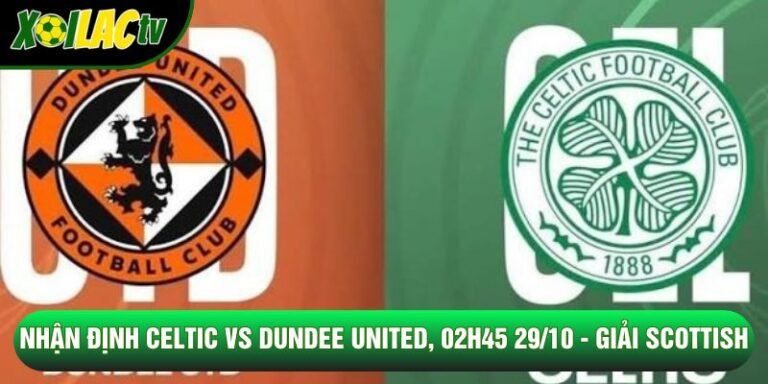 Nhận Định Celtic Vs Dundee United, 02h45 29/10 - Giải Scottish