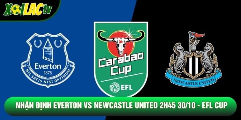 Nhận Định Everton Vs Newcastle United 2h45 30/10 - EFL Cup