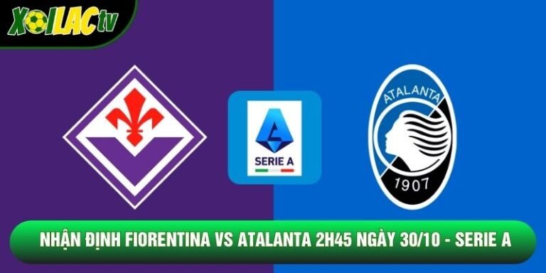 Nhận Định Fiorentina Vs Atalanta 2h45 Ngày 30/10 - Serie A