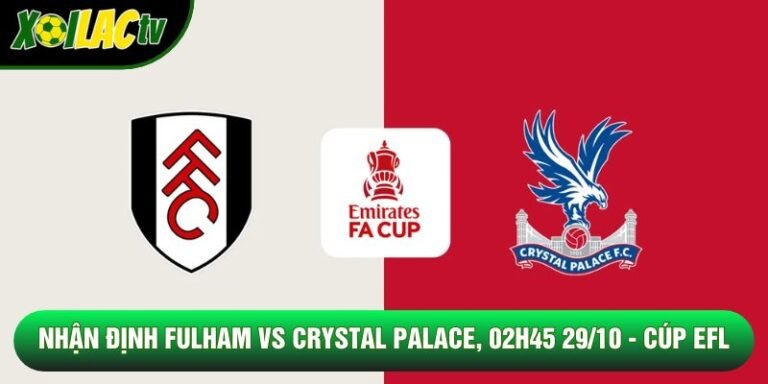 Nhận Định Fulham Vs Crystal Palace, 02h45 29/10 - Cúp EFL