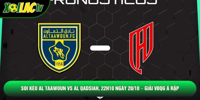 Soi Kèo Al Taawoun Vs Al Qadsiah, 22h10 Ngày 20/10 – Giải VĐQG Ả Rập